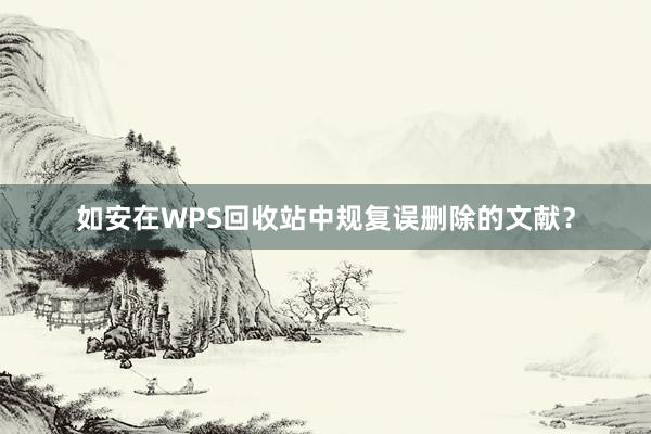 如安在WPS回收站中规复误删除的文献？