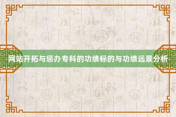 网站开拓与惩办专科的功绩标的与功绩远景分析