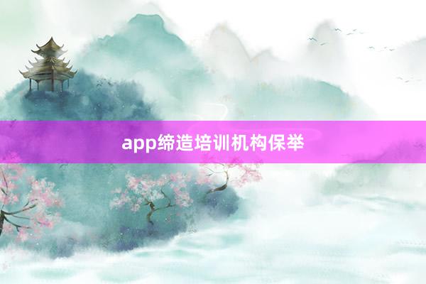 app缔造培训机构保举