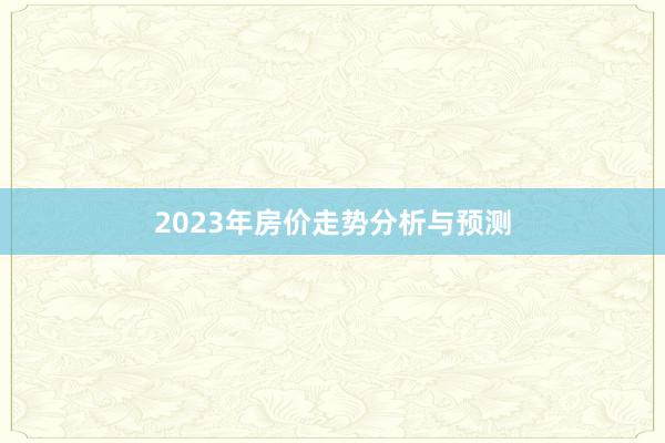 2023年房价走势分析与预测
