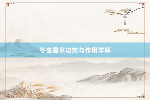 冬虫夏草功效与作用详解